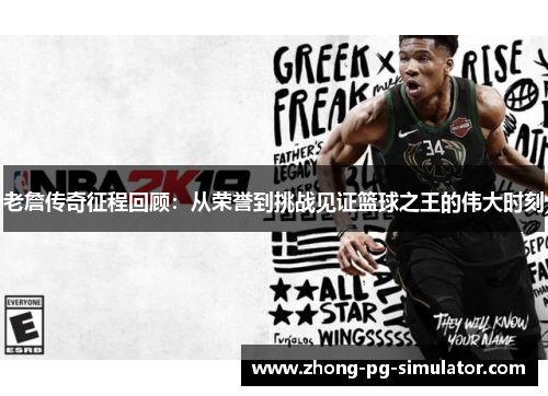 老詹传奇征程回顾：从荣誉到挑战见证篮球之王的伟大时刻