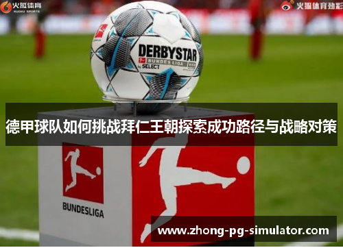 德甲球队如何挑战拜仁王朝探索成功路径与战略对策